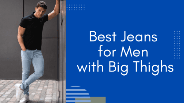 The 8 Best Jeans for Men with Big Thighs: The Ultimate Guideline of ...